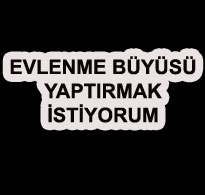 Evlenme Büyüsü Yaptırmak istiyorum