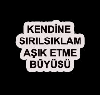 Kendine Sırılsıklam Aşık Etme Büyüsü