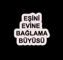 Eşini Eve Bağlama Büyüsü