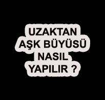 Uzaktan Aşk Büyüsü Nasıl Yapılır ?