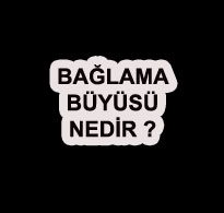 Bağlama Büyüsü Nedir?