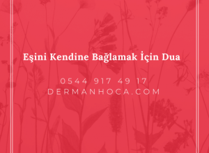 Eşini Kendine Bağlamak İçin Dua