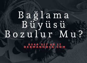 Bağlama Büyüsü Bozulur Mu?