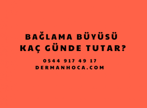 Bağlama Büyüsü Kaç Günde Tutar?