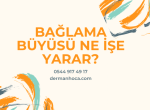 Bağlama Büyüsü Ne İşe Yarar?