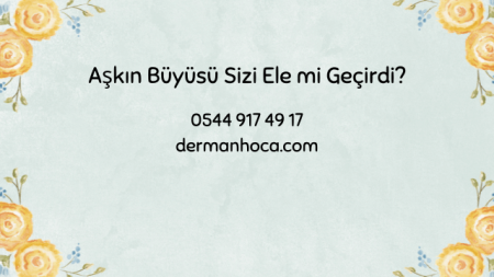 Aşkın Büyüsü Sizi Ele mi Geçirdi?