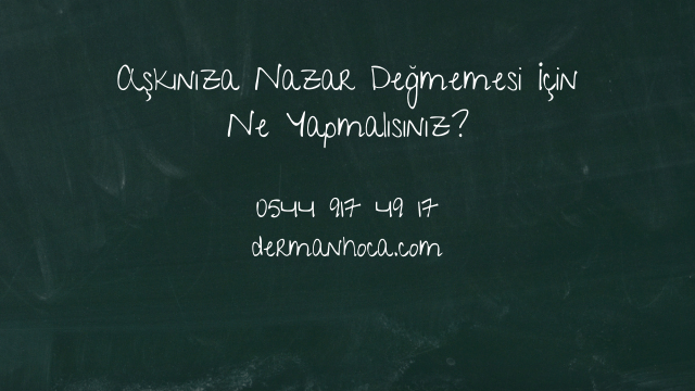 Aşkınıza Nazar Değmemesi İçin Ne Yapmalısınız?