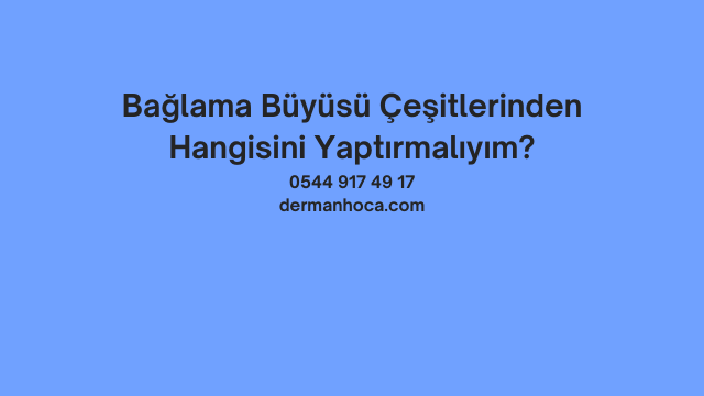 Bağlama Büyüsü Çeşitlerinden Hangisini Yaptırmalıyım?