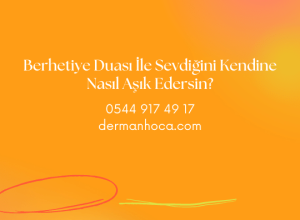 Berhetiye Duası İle Sevdiğini Kendine Nasıl Aşık Edersin?