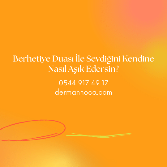 Berhetiye Duası İle Sevdiğini Kendine Nasıl Aşık Edersin?