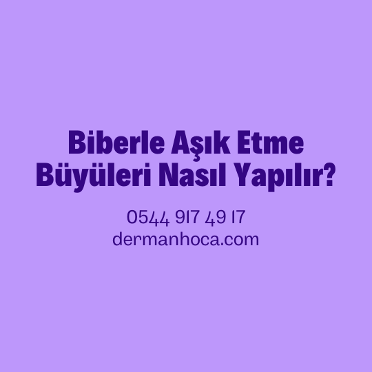 Biberle Aşık Etme Büyüleri Nasıl Yapılır?