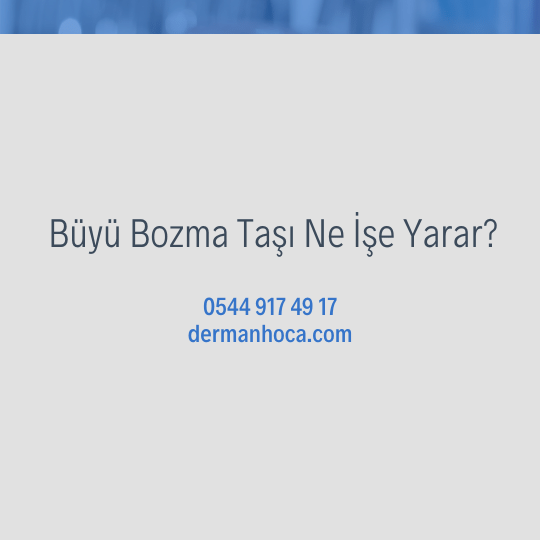 Büyü Bozma Taşı Ne İşe Yarar?