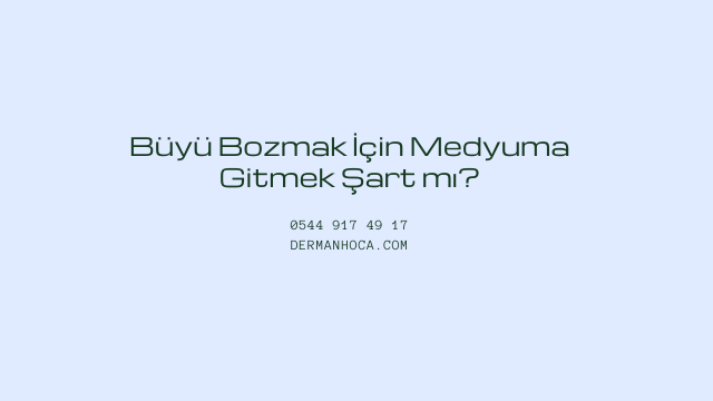 Büyü Bozmak İçin Medyuma Gitmek Şart mı?