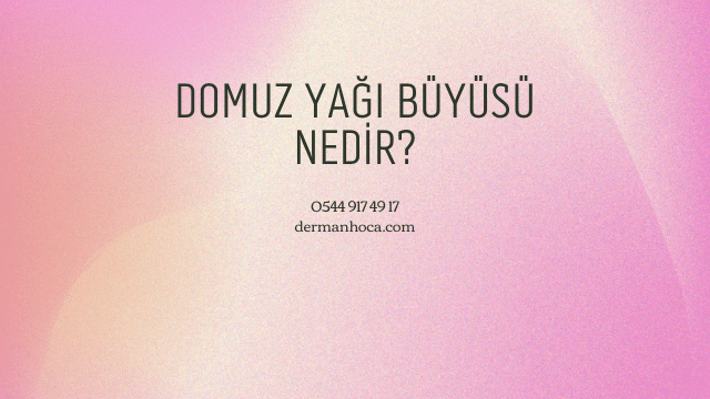 Domuz Yağı Büyüsü Nedir?