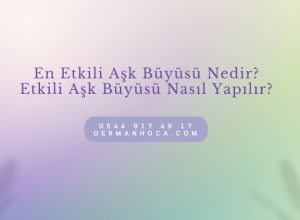 En Etkili Aşk Büyüsü Nedir? Etkili Aşk Büyüsü Nasıl Yapılır?