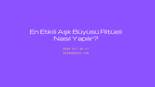 En Etkili Aşk Büyüsü Ritüeli Nasıl Yapılır?