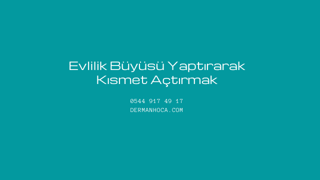 Evlilik Büyüsü Yaptırarak Kısmet Açtırmak