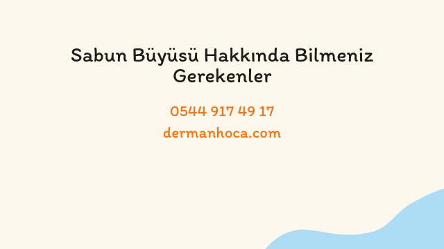 Sabun Büyüsü Hakkında Bilmeniz Gerekenler