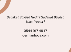Sadakat Büyüsü Nedir? Sadakat Büyüsü Nasıl Yapılır?