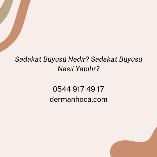 Sadakat Büyüsü Nedir? Sadakat Büyüsü Nasıl Yapılır?