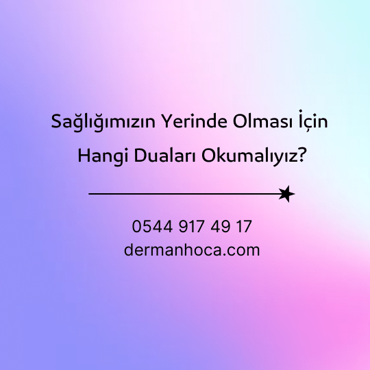 Sağlığımızın Yerinde Olması İçin Hangi Duaları Okumalıyız?