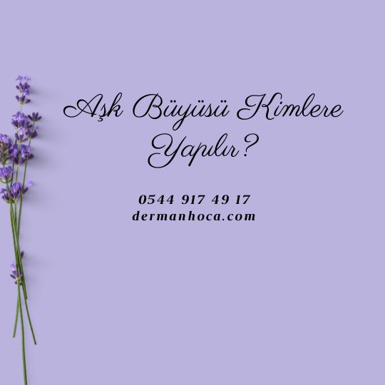 Aşk Büyüsü Kimlere Yapılır?