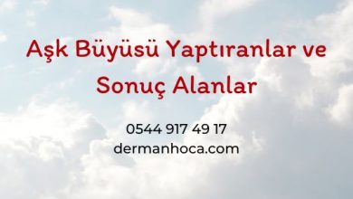 Aşk Büyüsü Yaptıranlar ve Sonuç Alanlar