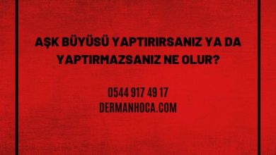 Aşk Büyüsü Yaptırırsanız ya da Yaptırmazsanız Ne Olur?