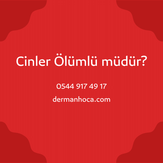 Cinler Ölümlü müdür?