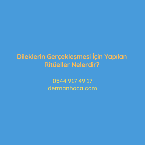 Dileklerin Gerçekleşmesi İçin Yapılan Ritüeller Nelerdir?