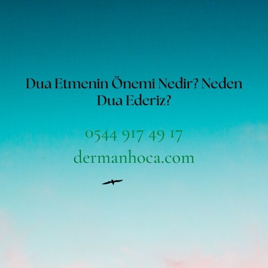 Dua Etmenin Önemi Nedir? Neden Dua Ederiz?