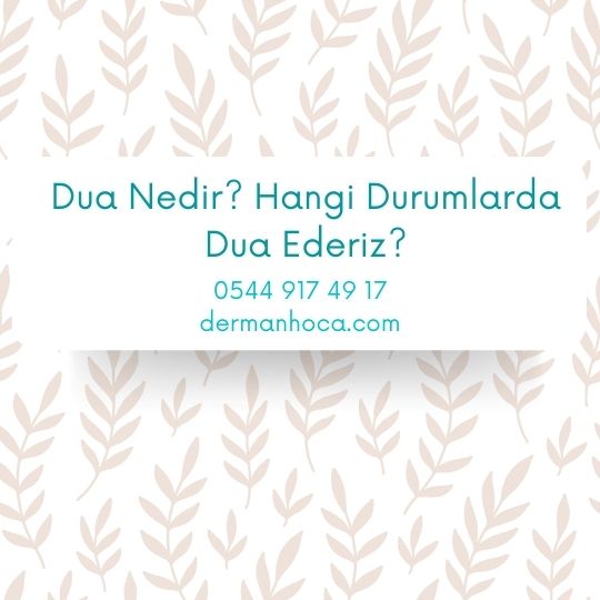 Dua Nedir? Hangi Durumlarda Dua Ederiz?