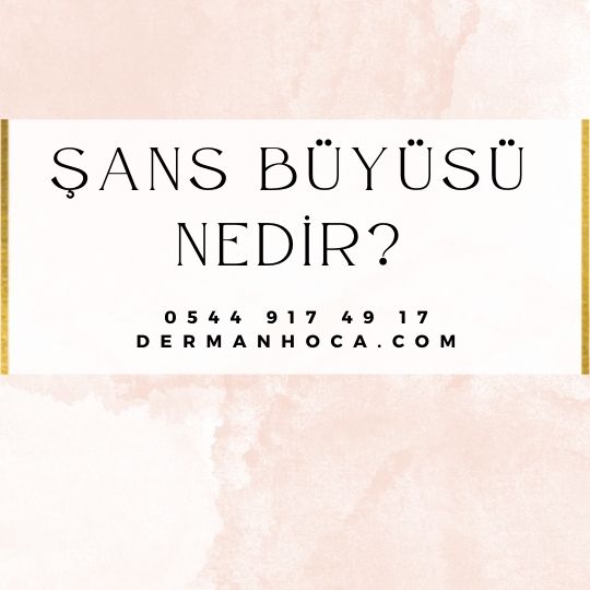 Şans Büyüsü Nedir?