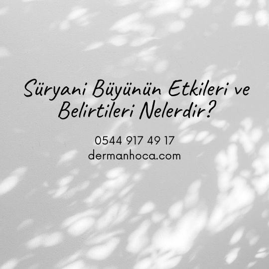 Süryani Büyünün Etkileri ve Belirtileri Nelerdir?