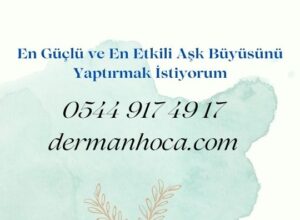 En Güçlü ve En Etkili Aşk Büyüsünü Yaptırmak İstiyorum