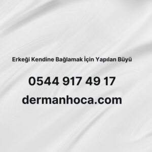 Erkeği Kendine Bağlamak İçin Yapılan Büyü