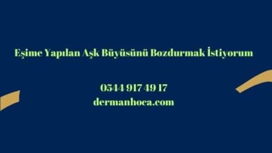 Eşime Yapılan Aşk Büyüsünü Bozdurmak İstiyorum