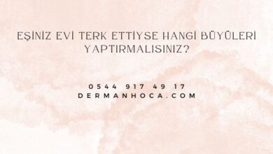Eşiniz Evi Terk Ettiyse Hangi Büyüleri Yaptırmalısınız?