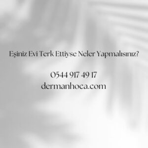 Eşiniz Evi Terk Ettiyse Neler Yapmalısınız?