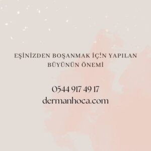 Eşinizden Boşanmak İçin Yapılan Büyünün Önemi