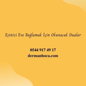 Eşinizi Eve Bağlamak İçin Okunacak Dualar