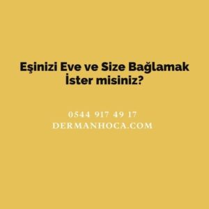 Eşinizi Eve ve Size Bağlamak İster misiniz?