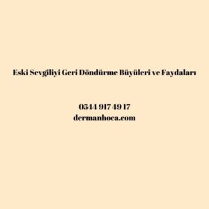 Eski Sevgiliyi Geri Döndürme Büyüleri ve Faydaları