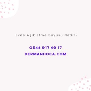 Evde Aşık Etme Büyüsü Nedir?