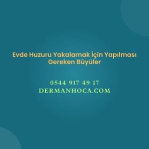 Evde Huzuru Yakalamak İçin Yapılması Gereken Büyüler