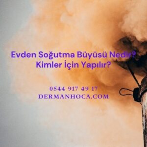 Evden Soğutma Büyüsü Nedir? Kimler İçin Yapılır?