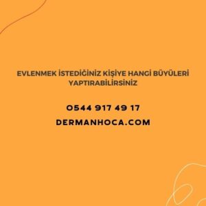 Evlenmek İstediğiniz Kişiye Hangi Büyüleri Yaptırabilirsiniz