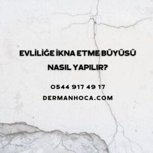 Evliliğe İkna Etme Büyüsü Nasıl Yapılır?