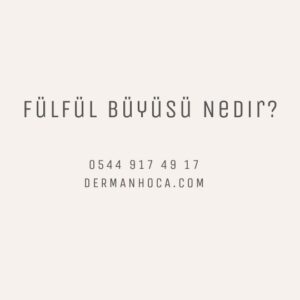 Fülfül Büyüsü Nedir?