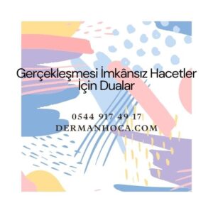 Gerçekleşmesi İmkânsız Hacetler İçin Dualar